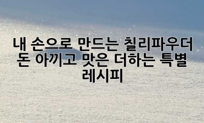 내 손으로 만드는 칠리파우더: 돈 아끼고 맛은 더하는 특별 레시피!