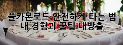 풀카본로드 안전하게 타는 법: 내 경험과 꿀팁 대방출!