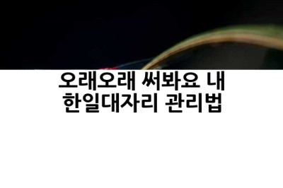 오래오래 써봐요! 내 한일대자리 관리법✨
