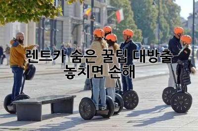 🚗 렌트카 숨은 꿀팁 대방출! 놓치면 손해 💸