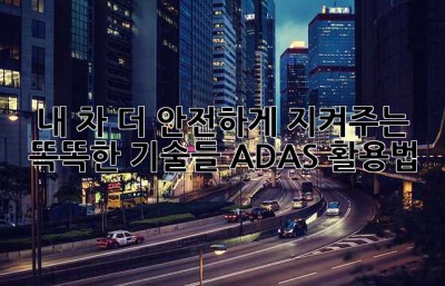 내 차, 더 안전하게 지켜주는 똑똑한 기술들: ADAS 활용법