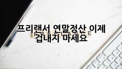프리랜서, 연말정산 이제 겁내지 마세요!