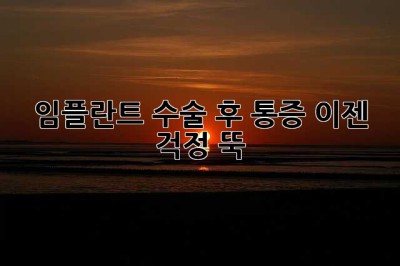 임플란트 수술 후 통증, 이젠 걱정 뚝!